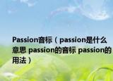 Passion音标（passion是什么意思 passion的音标 passion的用法）