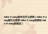 take it easy的中文什么意思（take it easy是什么意思 take it easy的音标 take it easy的用法）