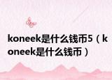 koneek是什么钱币5（koneek是什么钱币）