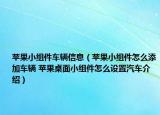 苹果小组件车辆信息（苹果小组件怎么添加车辆 苹果桌面小组件怎么设置汽车介绍）