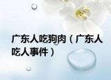 广东人吃狗肉（广东人吃人事件）