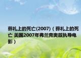 葬礼上的死亡(2007)（葬礼上的死亡 美国2007年弗兰克奥兹执导电影）