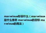 marvelous形容什么（marvelous是什么意思 marvelous的音标 marvelous的用法）