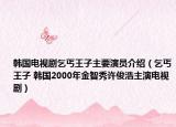 韩国电视剧乞丐王子主要演员介绍（乞丐王子 韩国2000年金智秀许俊浩主演电视剧）