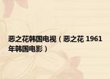 恶之花韩国电视（恶之花 1961年韩国电影）