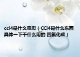 ccl4是什么意思（CCl4是什么东西 具体一下干什么用的 四氯化碳）