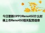 今日更新OPPOReno4SE什么时候上市Reno4SE相关配置信息
