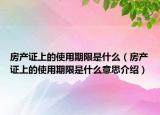房产证上的使用期限是什么（房产证上的使用期限是什么意思介绍）