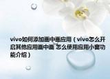 vivo如何添加画中画应用（vivo怎么开启其他应用画中画 怎么使用应用小窗功能介绍）