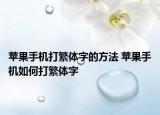 苹果手机打繁体字的方法 苹果手机如何打繁体字