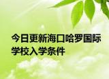 今日更新海口哈罗国际学校入学条件