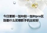 今日更新一加8t和一加8tpro区别是什么买哪款手机比较好