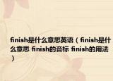 finish是什么意思英语（finish是什么意思 finish的音标 finish的用法）