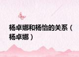 杨卓娜和杨怡的关系（杨卓娜）
