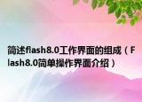 简述flash8.0工作界面的组成（Flash8.0简单操作界面介绍）