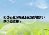 防伪码查询是正品就是真的吗（防伪酒瓶盖）