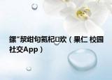 鏍″洯绀句氦杞欢（果仁 校园社交App）