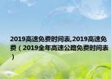 2019高速免费时间表,2019高速免费（2019全年高速公路免费时间表）