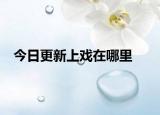 今日更新上戏在哪里