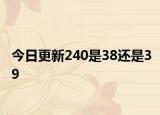 今日更新240是38还是39