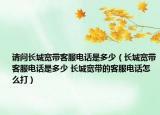 请问长城宽带客服电话是多少（长城宽带客服电话是多少 长城宽带的客服电话怎么打）