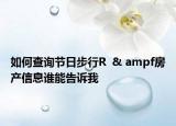 如何查询节日步行R  & ampf房产信息谁能告诉我