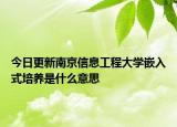 今日更新南京信息工程大学嵌入式培养是什么意思