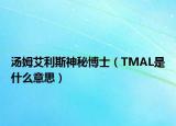 汤姆艾利斯神秘博士（TMAL是什么意思）