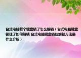 台式电脑整个键盘锁了怎么解锁（台式电脑键盘锁住了如何解锁 台式电脑键盘锁住解锁方法是什么介绍）