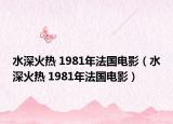 水深火热 1981年法国电影（水深火热 1981年法国电影）