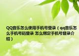 QQ音乐怎么使用手机号登录（qq音乐怎么手机号码登录 怎么绑定手机号登录介绍）