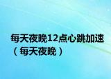 每天夜晚12点心跳加速（每天夜晚）