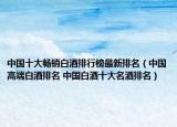 中国十大畅销白酒排行榜最新排名（中国高端白酒排名 中国白酒十大名酒排名）