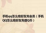 手机qq怎么给好友充会员（手机QQ怎么给好友充值Q币）