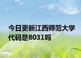 今日更新江西师范大学代码是8031吗