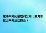 威海户外拓展培训公司（威海市登山户外运动协会）