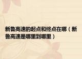 新鲁高速的起点和终点在哪（新鲁高速是哪里到哪里）