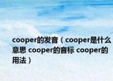 cooper的发音（cooper是什么意思 cooper的音标 cooper的用法）