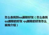 怎么查找到qq删除好友（怎么查找qq删除的好友 qq删除的好友怎么查找介绍）