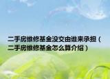 二手房维修基金没交由谁来承担（二手房维修基金怎么算介绍）