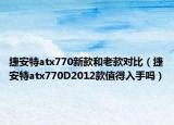 捷安特atx770新款和老款对比（捷安特atx770D2012款值得入手吗）