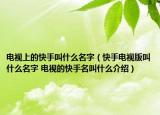 电视上的快手叫什么名字（快手电视版叫什么名字 电视的快手名叫什么介绍）