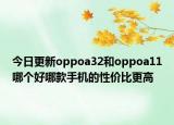 今日更新oppoa32和oppoa11哪个好哪款手机的性价比更高
