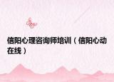 信阳心理咨询师培训（信阳心动在线）