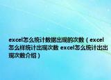 excel怎么统计数据出现的次数（excel怎么样统计出现次数 excel怎么统计出出现次数介绍）