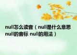 null怎么读音（null是什么意思 null的音标 null的用法）