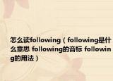 怎么读following（following是什么意思 following的音标 following的用法）