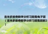 吉米多维奇数学分析习题集电子版（吉米多维奇数学分析习题集题解2）
