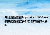 今日更新夏普AquosZero5GBasic参数配置这款手机怎么样值得入手吗