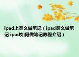 ipad上怎么做笔记（ipad怎么做笔记 ipad如何做笔记教程介绍）